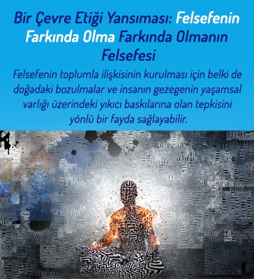 Bir Çevre Etiği Yansıması :Felsefenin Farkında Olma - Farkında Olmanın Felsefesi