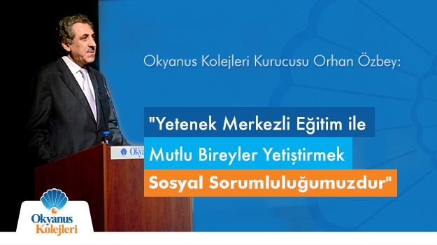 Okyanus Kolejleri Kurucusu Orhan Özbey: Yetenek Merkezli Eğitim ile Mutlu Bireyler Yetişecek