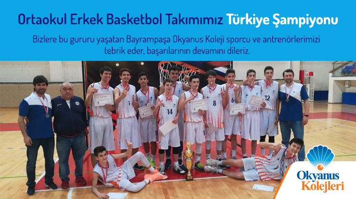 Bayrampaşa Okyanus Koleji Ortaokul Erkek Basketbol Takımımız Türkiye Şampiyonu