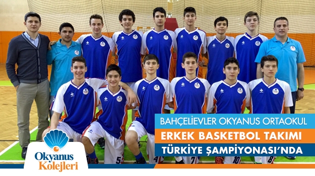 Bahçelievler Okyanus Ortaokul Erkek Basketbol Takımı Türkiye Şampiyonası'nda