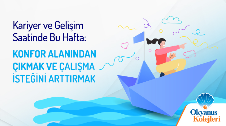 Kariyer ve Gelişim Saatinde Bu Hafta: Konfor Alanından Çıkmak ve Çalışma İsteğini Arttırmak