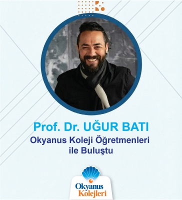 Okyanus Kolejleri Öğretmenleri Prof. Dr. Uğur Batı ile Buluştu