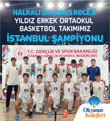 HALKALI OKYANUS KOLEJİ YILDIZ ERKEK ORTAOKUL BASKETBOL TAKIMIMIZ İSTANBUL ŞAMPİYONU