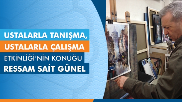 "Ustalarla Tanışma, Ustalarla Çalışma" Etkinliğinin Konuğu Ressam Sait Günel