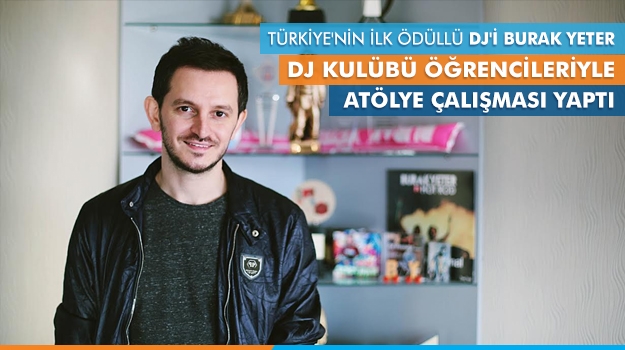 DJ Kulübü Öğrencileri  Ödüllü DJ Burak Yeter’le Atölye Çalışması Yaptı