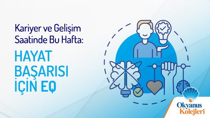 Kariyer ve Gelişim Saatinde Bu Haftaki konumuz: Hayat Başarısı İçin EQ
