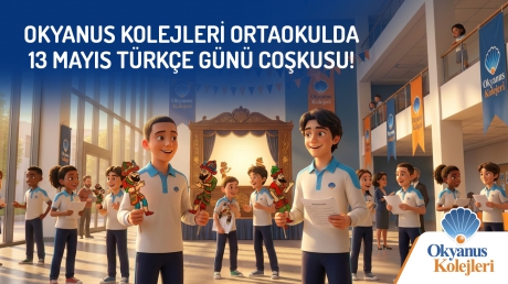 13 Mayıs Türkçe Günü Okyanus Kolejlerinde Anma ve Kutlama Çalışmalarıyla Yaşatılacak