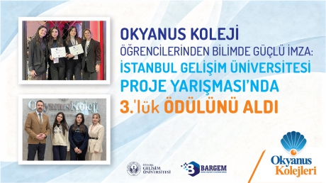 OKYANUS KOLEJİ ÖĞRENCİLERİ İSTANBUL GELİŞİM ÜNİVERSİTESİ PROJE YARIŞMASINDA 3.LÜK ÖDÜLÜ ALDI